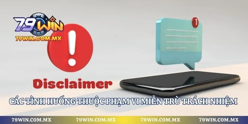 Các tình huống thuộc phạm vi miễn trừ trách nhiệm 79WIN