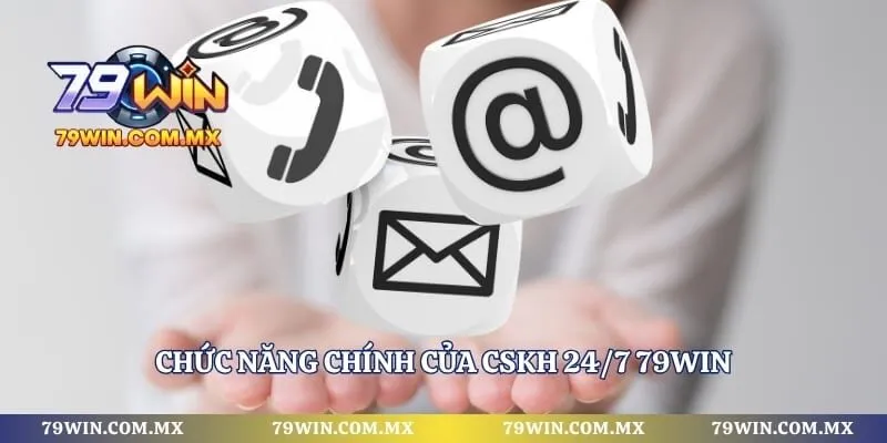 Chức năng chính của CSKH 24/7 79WIN