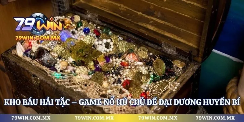 Kho Báu Hải Tặc – Game Nổ Hũ Chủ Đề Đại Dương Huyền Bí