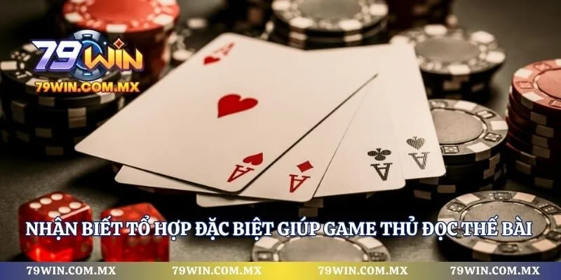 Nhận biết tổ hợp đặc biệt giúp game thủ đọc thế bài nhanh và chính xác