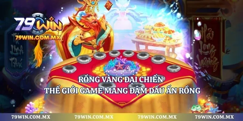 Rồng Vàng Đại Chiến – Thế Giới Game Mang Đậm Dấu Ấn Rồng