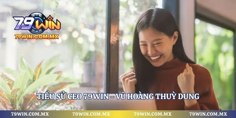 Tiểu sử CEO 79WIN - Vũ Hoàng Thuỳ Dung
